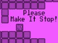 Játék Please Make It Stop